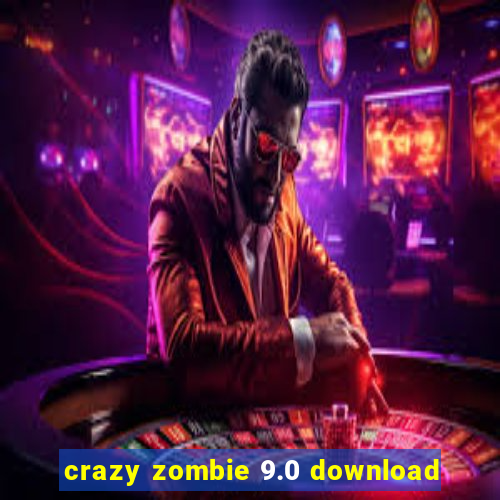 crazy zombie 9.0 download